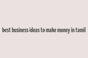 best business ideas to make money in tamil