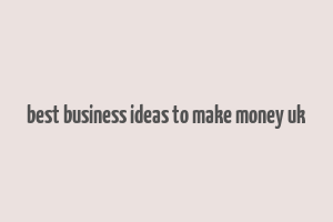 best business ideas to make money uk