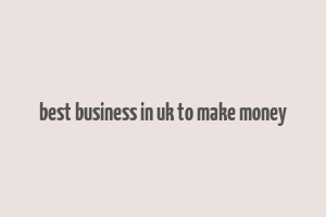 best business in uk to make money