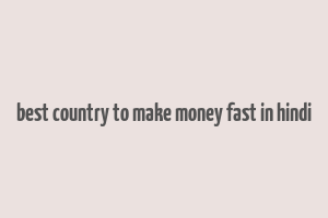 best country to make money fast in hindi