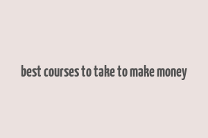 best courses to take to make money