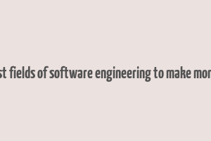 best fields of software engineering to make money