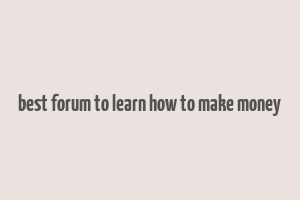 best forum to learn how to make money