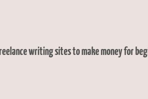 best freelance writing sites to make money for beginners