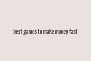 best games to make money fast