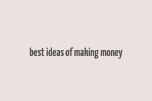 best ideas of making money