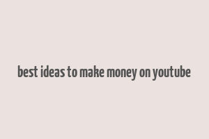 best ideas to make money on youtube