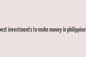 best investments to make money in philippines