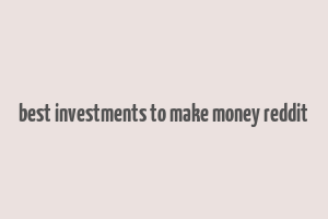 best investments to make money reddit