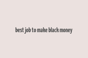 best job to make black money