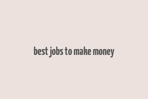 best jobs to make money