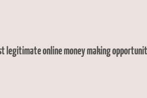 best legitimate online money making opportunities