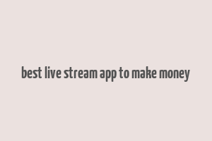 best live stream app to make money