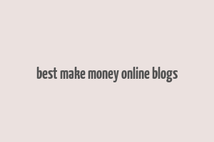 best make money online blogs