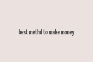 best methd to make money