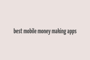 best mobile money making apps