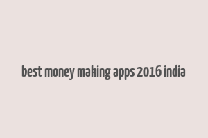 best money making apps 2016 india