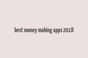 best money making apps 2018