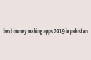 best money making apps 2019 in pakistan