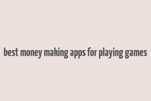 best money making apps for playing games