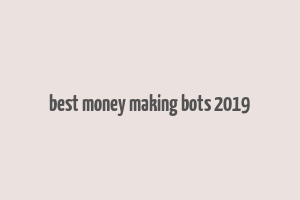 best money making bots 2019