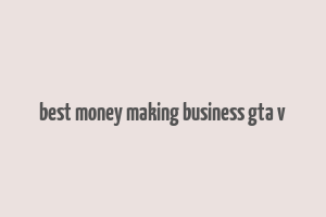 best money making business gta v