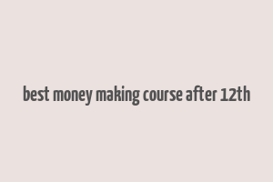 best money making course after 12th