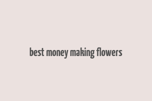 best money making flowers