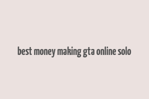 best money making gta online solo