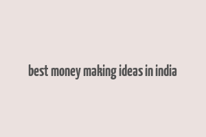 best money making ideas in india