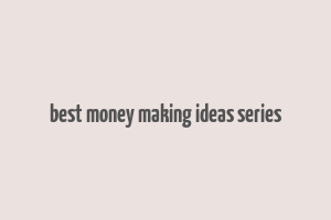 best money making ideas series