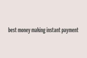 best money making instant payment