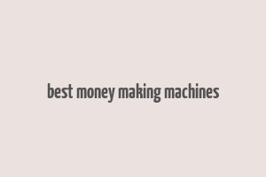 best money making machines