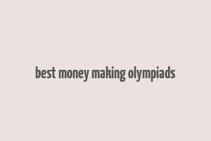 best money making olympiads