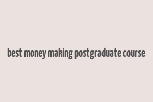 best money making postgraduate course