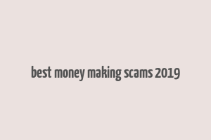 best money making scams 2019