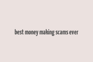 best money making scams ever