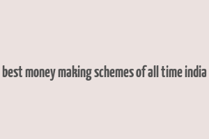 best money making schemes of all time india