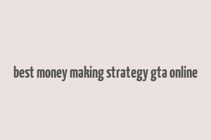 best money making strategy gta online