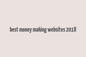 best money making websites 2018