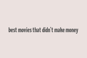 best movies that didn't make money