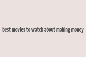 best movies to watch about making money