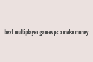 best multiplayer games pc o make money