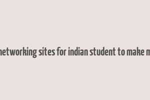 best networking sites for indian student to make money