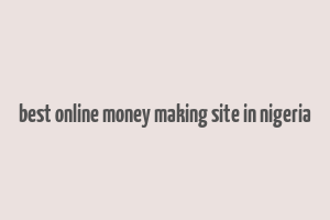 best online money making site in nigeria