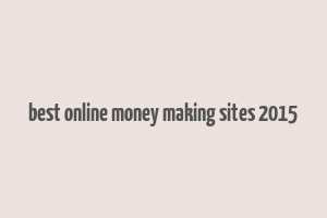 best online money making sites 2015