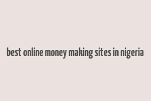 best online money making sites in nigeria