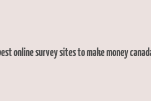 best online survey sites to make money canada