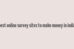 best online survey sites to make money in india