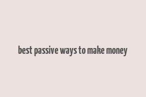 best passive ways to make money